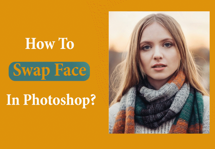 How To Swap Face In Photoshop