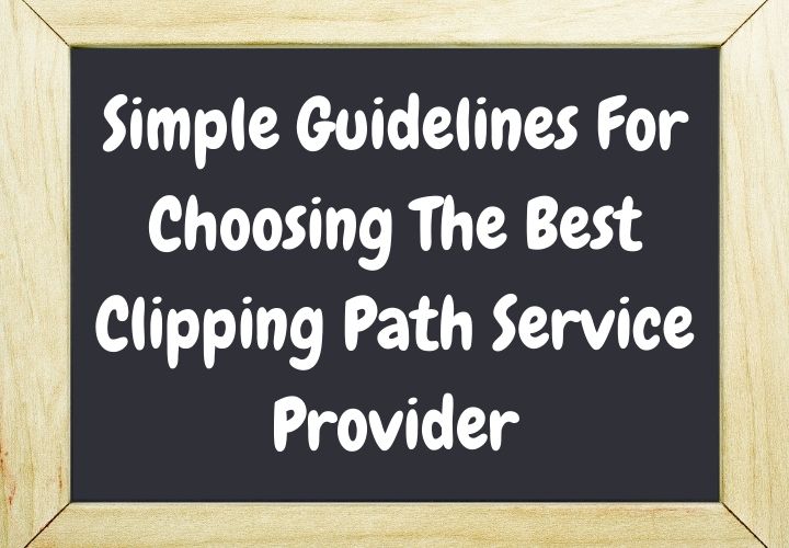 Simple Guidelines For Choosing The Best Clipping Path Service Provider