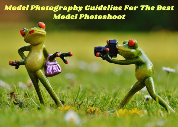 Model Photography Guidelines For The Best Model Photoshoot